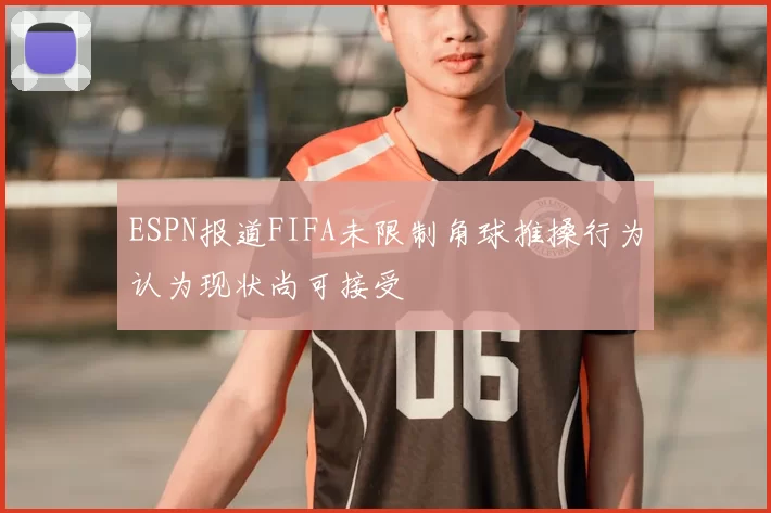 ESPN报道FIFA未限制角球推搡行为认为现状尚可接受