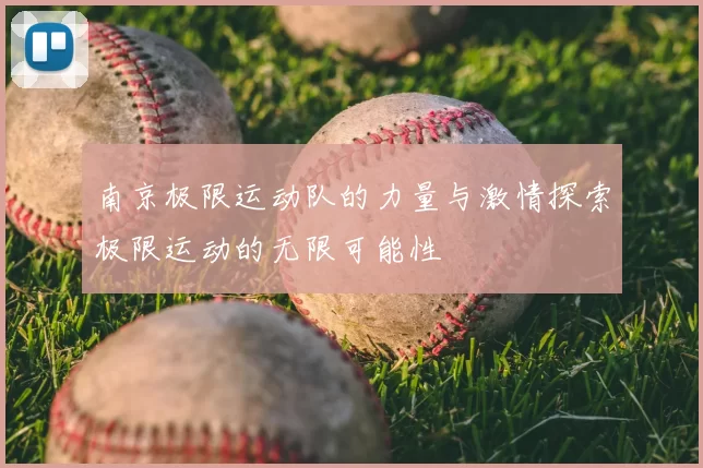 南京极限运动队的力量与激情探索极限运动的无限可能性