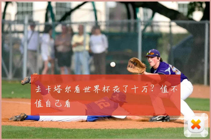 去卡塔尔看世界杯花了十万？值不值自己看