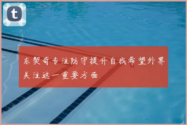 东契奇专注防守提升自我希望外界关注这一重要方面