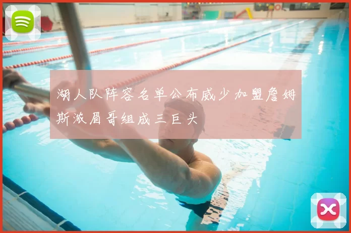湖人队阵容名单公布威少加盟詹姆斯浓眉哥组成三巨头