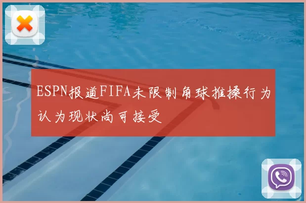 ESPN报道FIFA未限制角球推搡行为认为现状尚可接受
