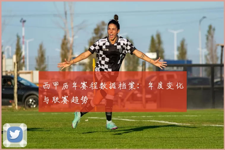 西甲历年赛程数据档案：年度变化与联赛趋势