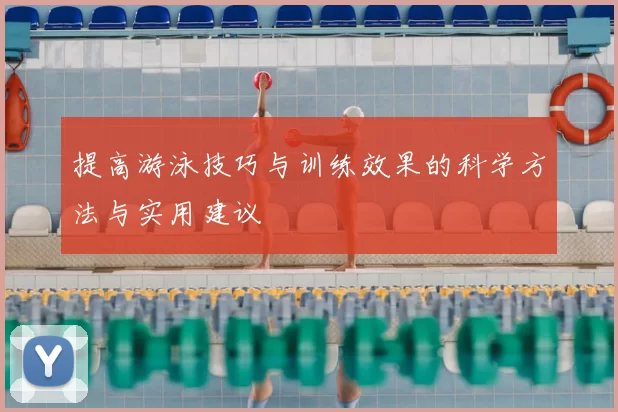 提高游泳技巧与训练效果的科学方法与实用建议