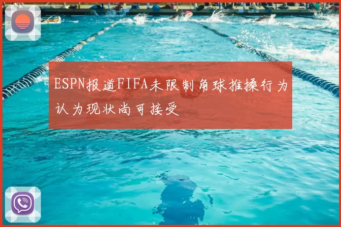 ESPN报道FIFA未限制角球推搡行为认为现状尚可接受