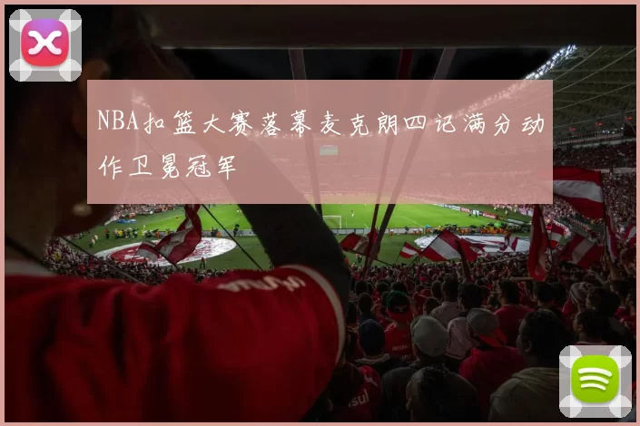 NBA扣篮大赛落幕麦克朗四记满分动作卫冕冠军