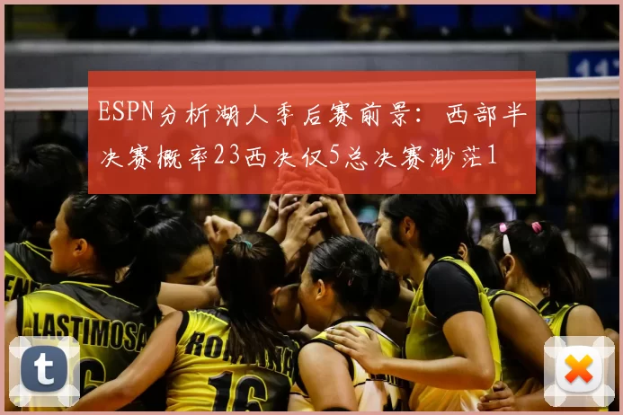 ESPN分析湖人季后赛前景：西部半决赛概率23西决仅5总决赛渺茫1