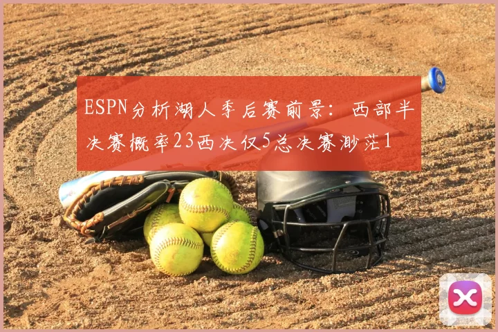 ESPN分析湖人季后赛前景:西部半决赛概率23西决仅5总决赛渺茫1