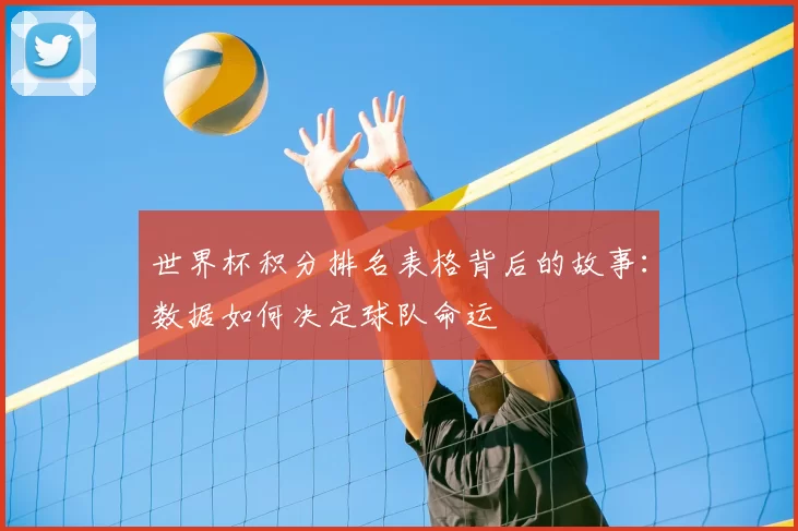 世界杯积分排名表格背后的故事:数据如何决定球队命运