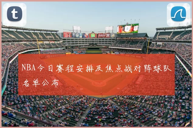 NBA今日赛程安排及焦点战对阵球队名单公布
