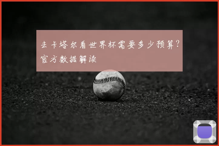 去卡塔尔看世界杯需要多少预算?官方数据解读