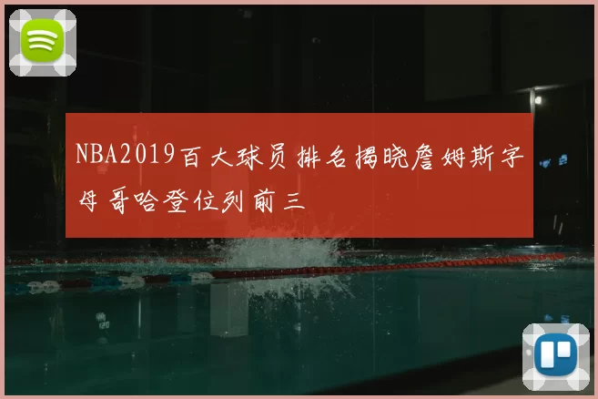 NBA2019百大球员排名揭晓詹姆斯字母哥哈登位列前三