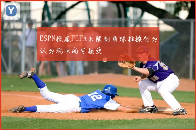 ESPN报道FIFA未限制角球推搡行为认为现状尚可接受