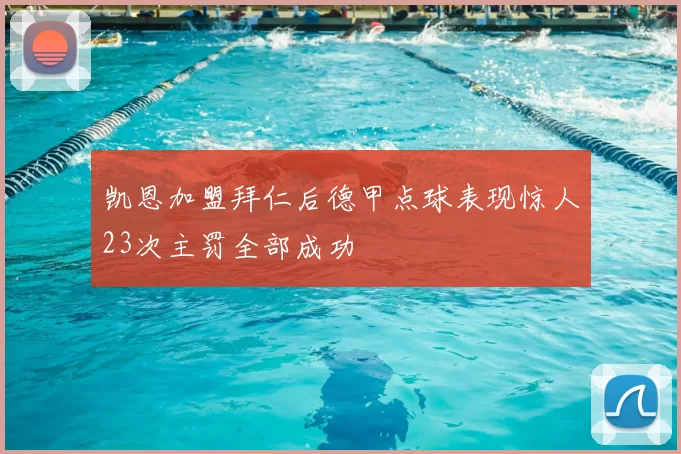 凯恩加盟拜仁后德甲点球表现惊人23次主罚全部成功